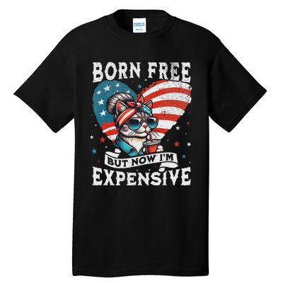 Born Free But Now IM Expensive Funny Mom Bun Cat July 4th Tall T-Shirt