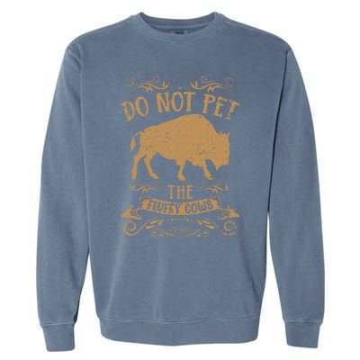 Buffalo Funny Bison Do Not Pet The Fluffy Cows Garment-Dyed Sweatshirt