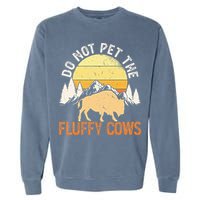 Buffalo Funny Bison Do Not Pet The Fluffy Cows Garment-Dyed Sweatshirt