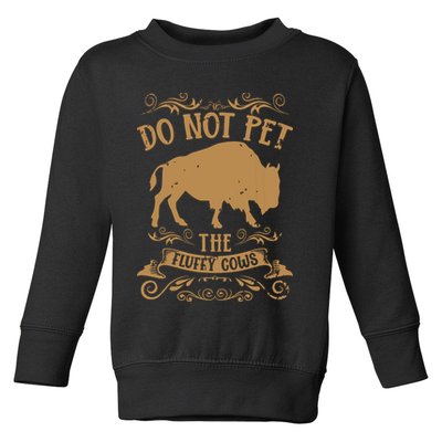 Buffalo Funny Bison Do Not Pet The Fluffy Cows Toddler Sweatshirt
