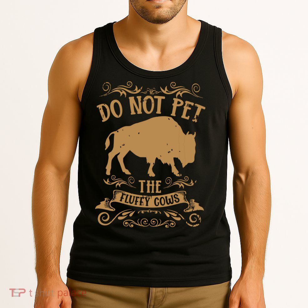 Buffalo Funny Bison Do Not Pet The Fluffy Cows Tank Top