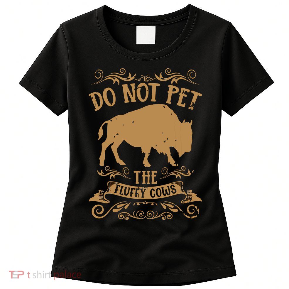 Buffalo Funny Bison Do Not Pet The Fluffy Cows Women's T-Shirt