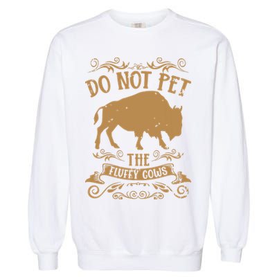 Buffalo Funny Bison Do Not Pet The Fluffy Cows Garment-Dyed Sweatshirt