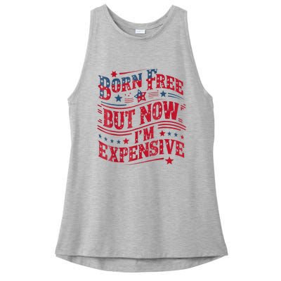 Born Free But Now IM Expensive Funny 4th Of July Quotes Ladies PosiCharge Tri-Blend Wicking Tank