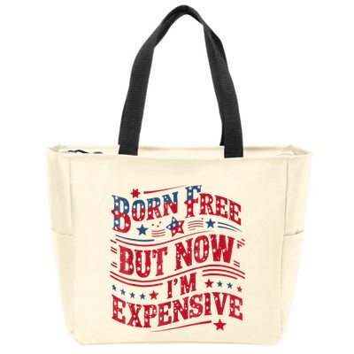 Born Free But Now IM Expensive Funny 4th Of July Quotes Zip Tote Bag