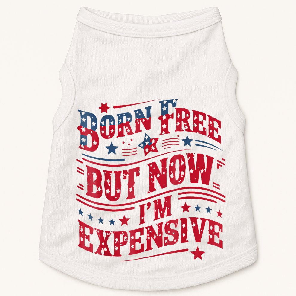 Born Free But Now IM Expensive Funny 4th Of July Quotes Doggie Tank