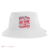 Born Free But Now IM Expensive Funny 4th Of July Quotes Sustainable Bucket Hat