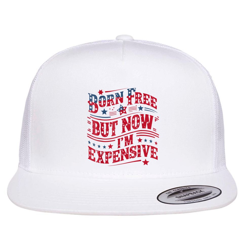 Born Free But Now IM Expensive Funny 4th Of July Quotes Flat Bill Trucker Hat