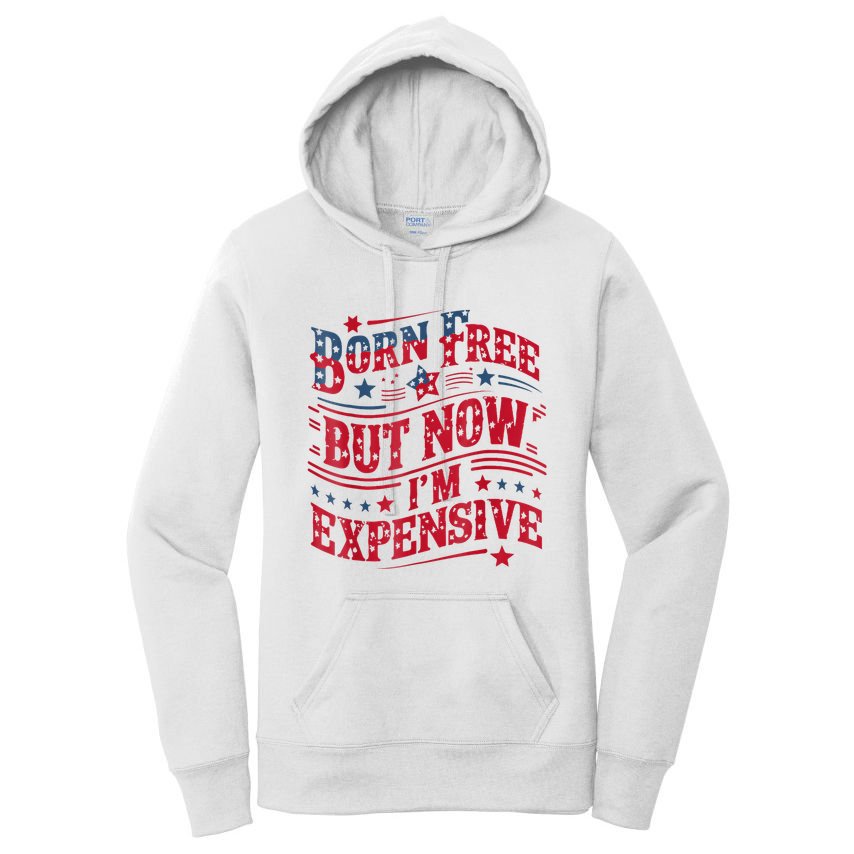 Born Free But Now IM Expensive Funny 4th Of July Quotes Women's Pullover Hoodie
