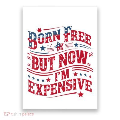 Born Free But Now IM Expensive Funny 4th Of July Quotes Poster