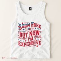 Born Free But Now IM Expensive Funny 4th Of July Quotes Tank Top