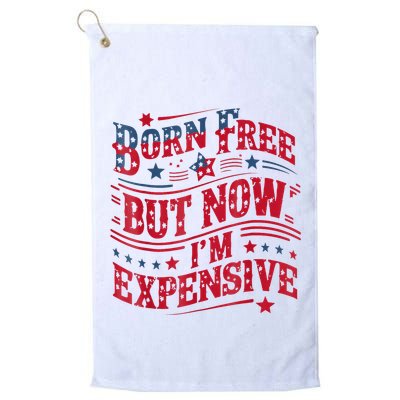 Born Free But Now IM Expensive Funny 4th Of July Quotes Golf Towel