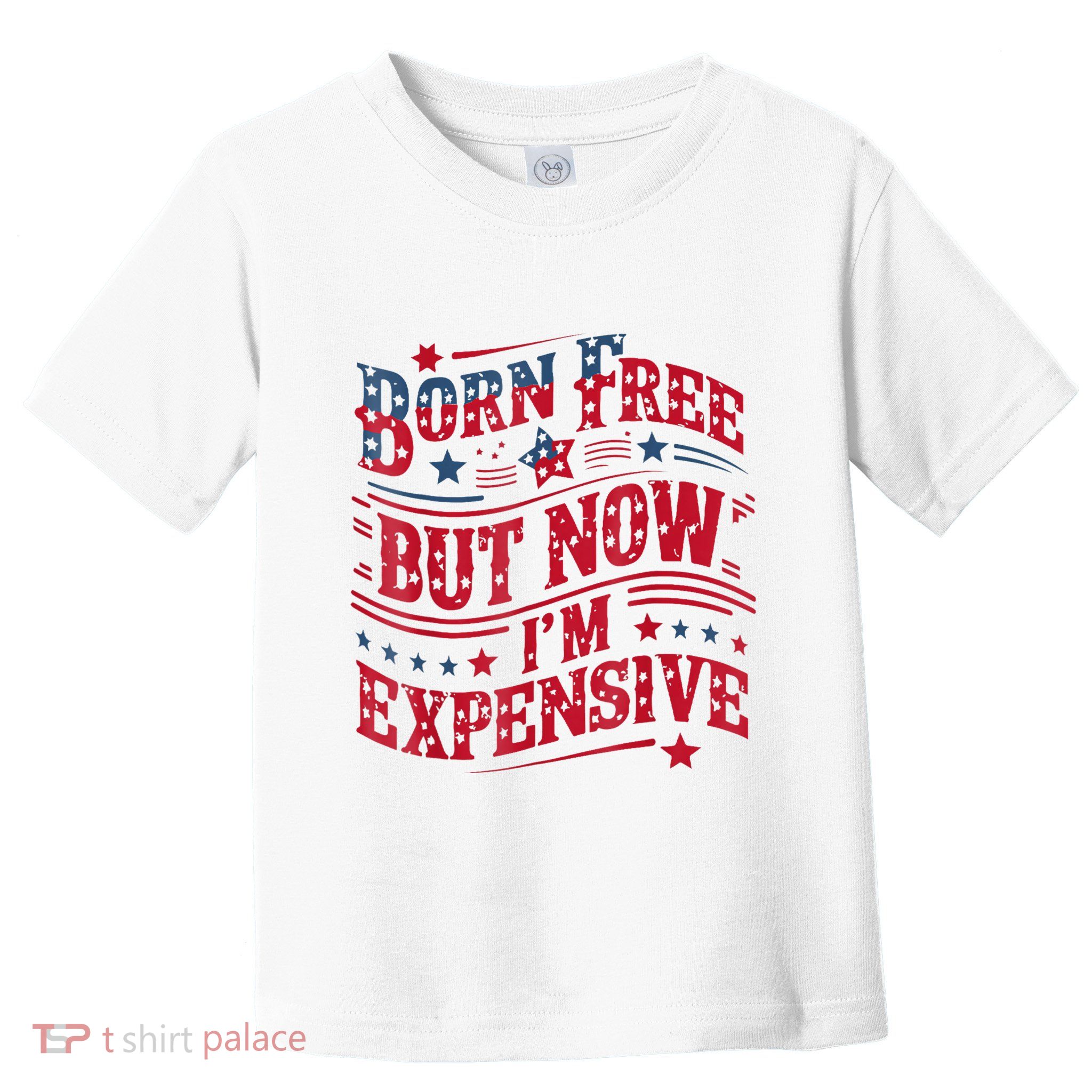 Born Free But Now IM Expensive Funny 4th Of July Quotes Toddler T-Shirt