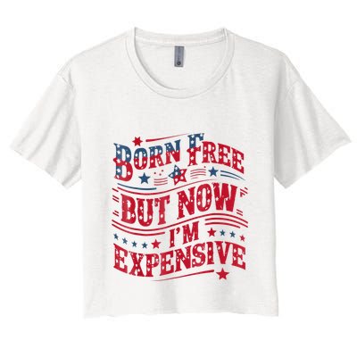 Born Free But Now IM Expensive Funny 4th Of July Quotes Crop Top