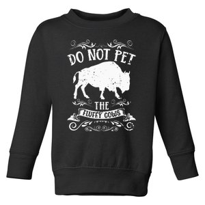 Buffalo Funny Bison Do Not Pet The Fluffy Cows Toddler Sweatshirt