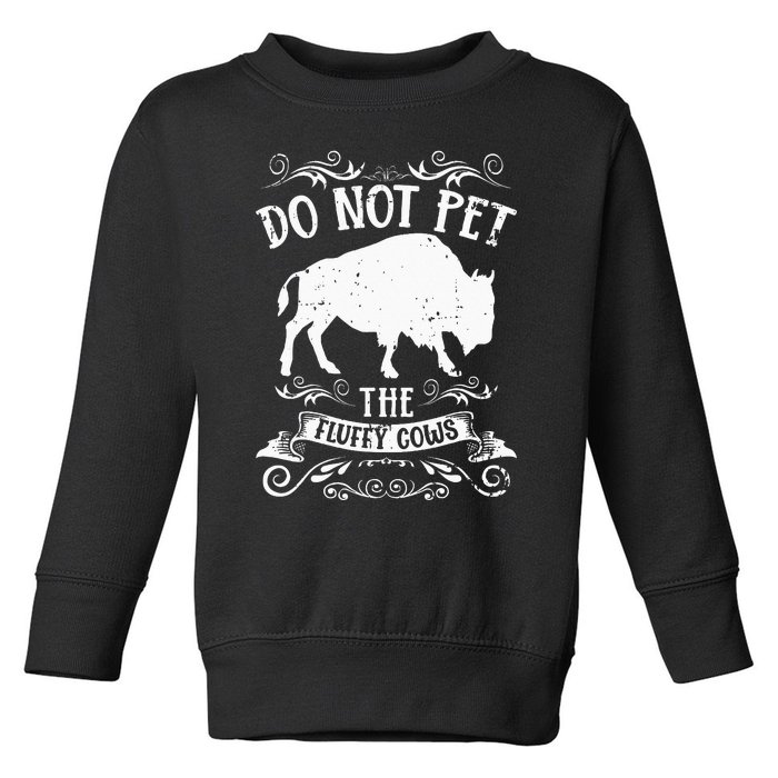 Buffalo Funny Bison Do Not Pet The Fluffy Cows Toddler Sweatshirt