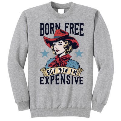 Born Free But Now Im Expensive Tall Sweatshirt