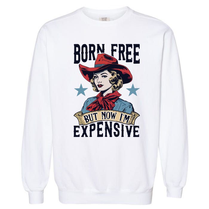 Born Free But Now Im Expensive Garment-Dyed Sweatshirt