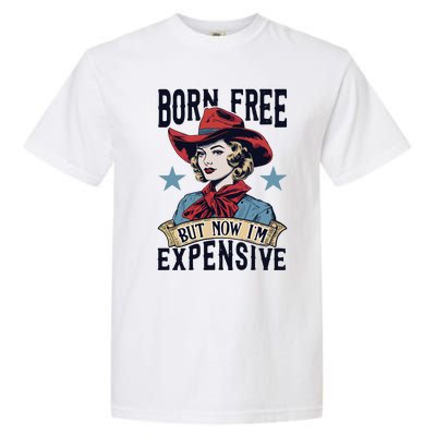 Born Free But Now Im Expensive Garment-Dyed Heavyweight T-Shirt