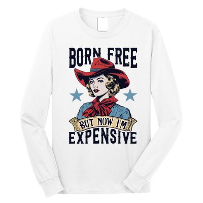 Born Free But Now Im Expensive Long Sleeve Shirt