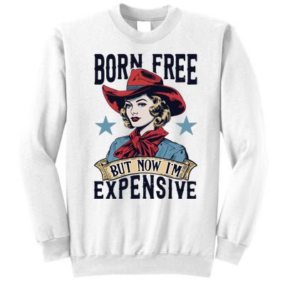 Born Free But Now Im Expensive Sweatshirt