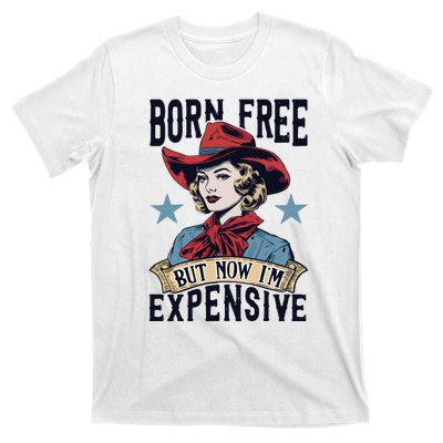 Born Free But Now Im Expensive T-Shirt