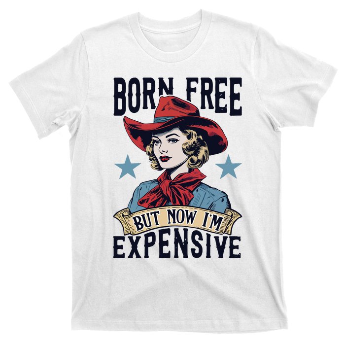 Born Free But Now Im Expensive T-Shirt