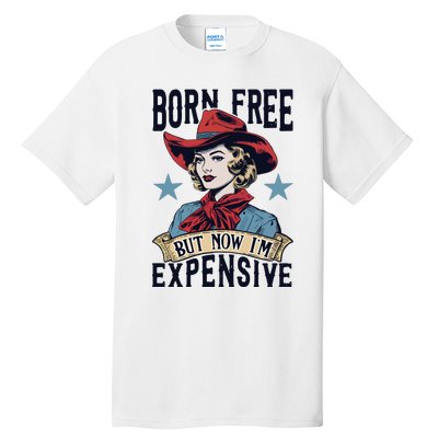 Born Free But Now Im Expensive Tall T-Shirt