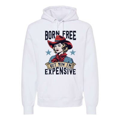 Born Free But Now Im Expensive Premium Hoodie