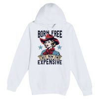 Born Free But Now Im Expensive Premium Pullover Hoodie