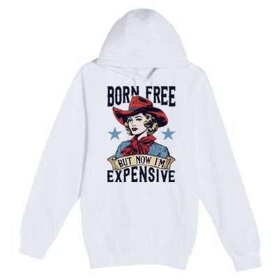 Born Free But Now Im Expensive Premium Pullover Hoodie