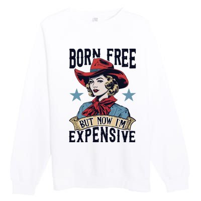 Born Free But Now Im Expensive Premium Crewneck Sweatshirt