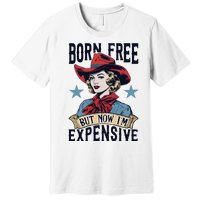 Born Free But Now Im Expensive Premium T-Shirt