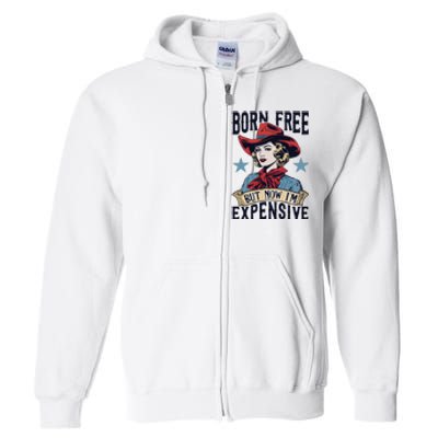 Born Free But Now Im Expensive Full Zip Hoodie