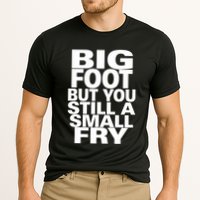 Big Foot But You Still A Small Fry Cooling Performance Crew T-Shirt