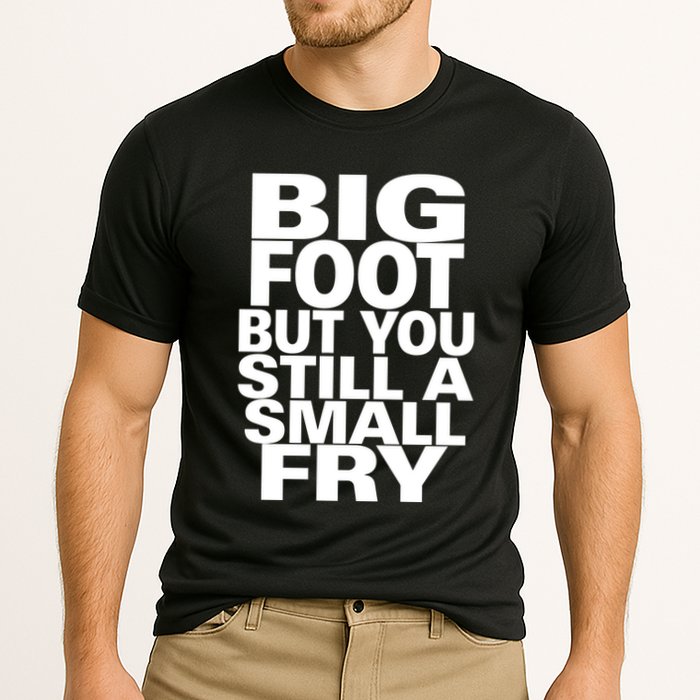 Big Foot But You Still A Small Fry Cooling Performance Crew T-Shirt