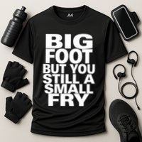 Big Foot But You Still A Small Fry Cooling Performance Crew T-Shirt
