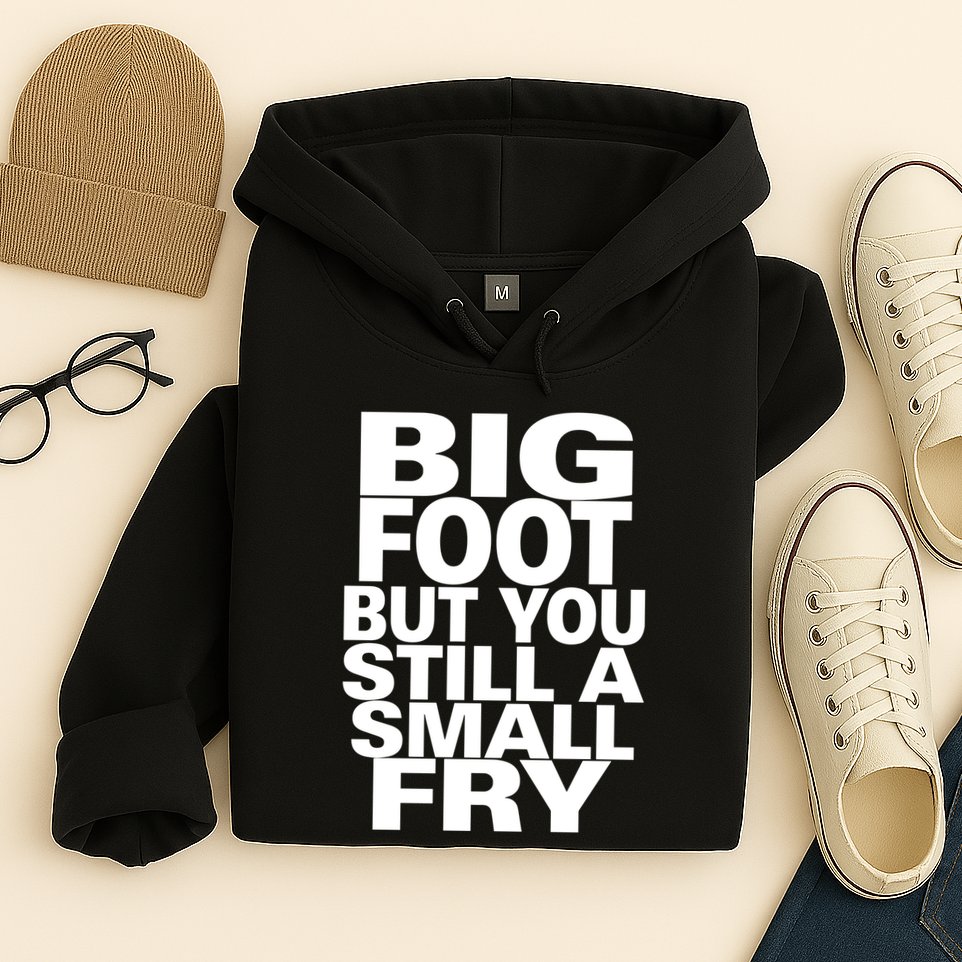 Big Foot But You Still A Small Fry Hoodie