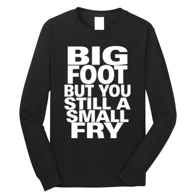 Big Foot But You Still A Small Fry Long Sleeve Shirt