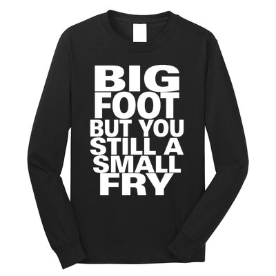 Big Foot But You Still A Small Fry Long Sleeve Shirt