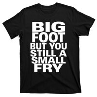 Big Foot But You Still A Small Fry T-Shirt