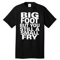 Big Foot But You Still A Small Fry Tall T-Shirt