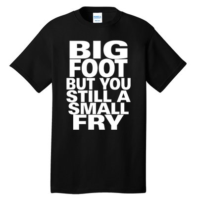 Big Foot But You Still A Small Fry Tall T-Shirt