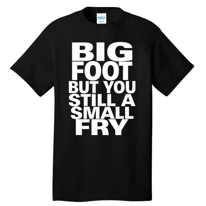 Big Foot But You Still A Small Fry Tall T-Shirt