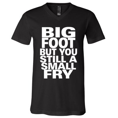 Big Foot But You Still A Small Fry V-Neck T-Shirt