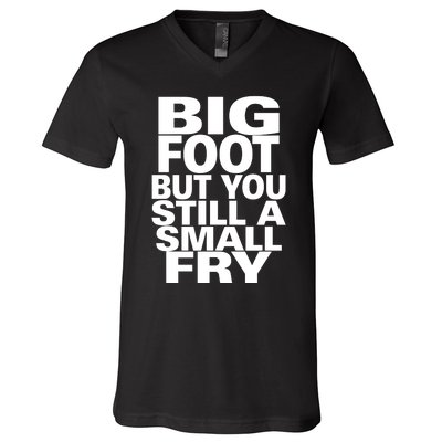 Big Foot But You Still A Small Fry V-Neck T-Shirt