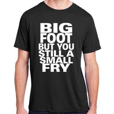 Big Foot But You Still A Small Fry Adult ChromaSoft Performance T-Shirt