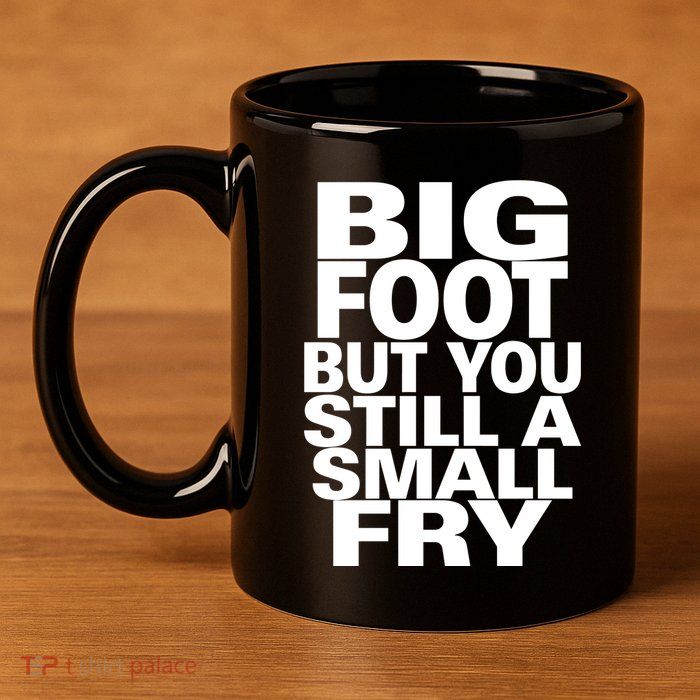 Big Foot But You Still A Small Fry 11oz C Handle Ceramic Mug
