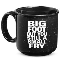 Big Foot But You Still A Small Fry 15oz Campfire Ceramic Mug