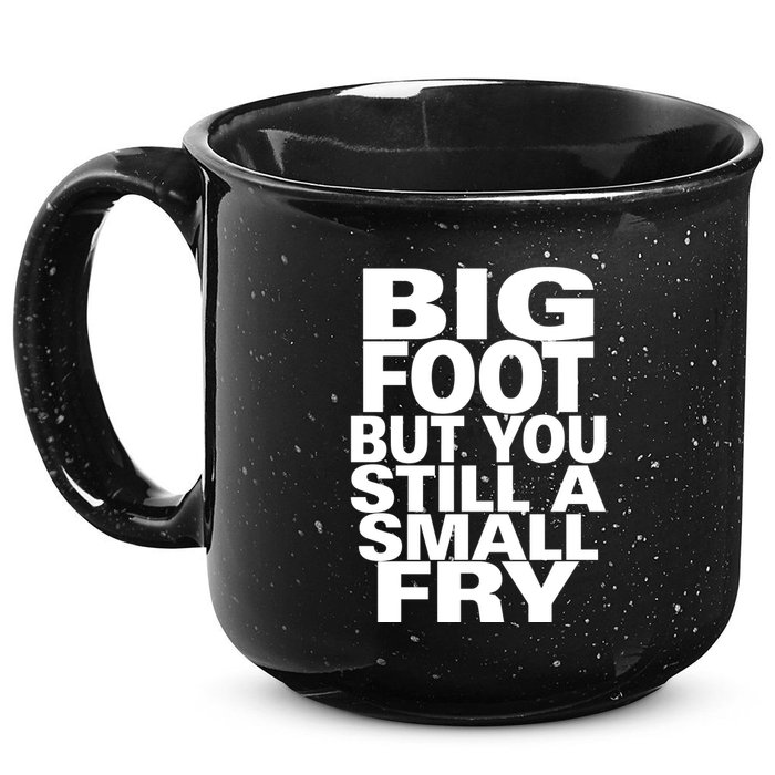 Big Foot But You Still A Small Fry 15oz Campfire Ceramic Mug
